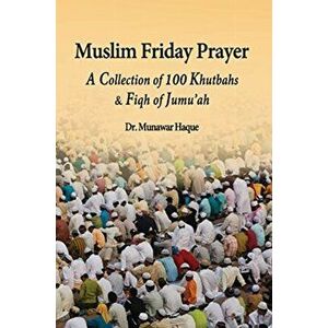 Muslim Friday Prayer: A Collection of 100 Khutbahs & Fiqh of Jumu'ah, Hardcover - Munawar Haque imagine
