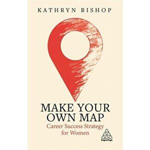 Make Your Own Map: Career Success Strategy for Women, Paperback - Kathryn Bishop imagine
