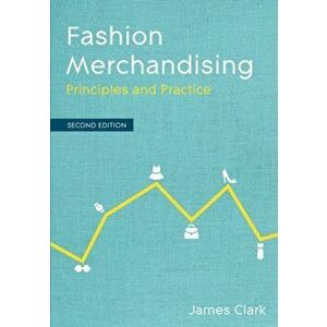 Fashion Merchandising: Principles and Practice, Paperback - James Clark imagine