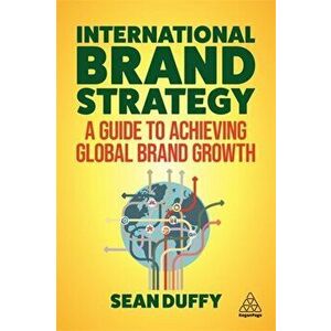International Brand Strategy: A Guide to Achieving Global Brand Growth, Paperback - Sean Duffy imagine