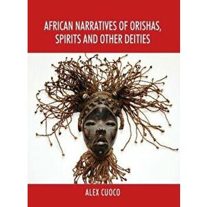 African Narratives of Orishas, Spirits and Other Deities, Hardcover - Alex Cuoco imagine