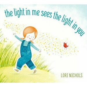 The Light in Me Sees the Light in You, Hardcover - Lori Nichols imagine