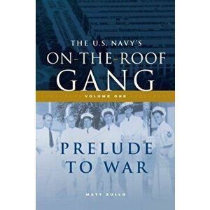 The US Navy's On-the-Roof Gang: Volume I - Prelude to War, Paperback - Matt Zullo imagine