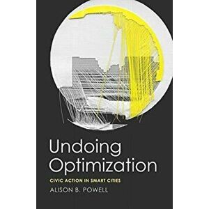 Undoing Optimization: Civic Action in Smart Cities, Hardcover - Alison B. Powell imagine