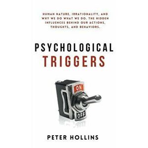Psychological Triggers: Human Nature, Irrationality, and Why We Do What We Do. The Hidden Influences Behind Our Actions, Thoughts, and Behavio - Peter imagine