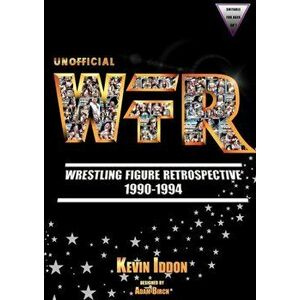 Unofficial Wrestling Figure Retrospective 1990-1994, Paperback - Kevin Iddon imagine