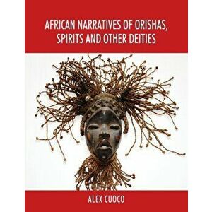 African Narratives of Orishas, Spirits and Other Deities, Paperback - Alex Cuoco imagine