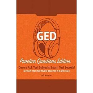 GED Study Guide!: Practice Questions Edition! Ultimate Test Prep Review Book For The GED Exam!: Covers ALL Test Subjects! Learn Test Sec - Jeff Morrow imagine