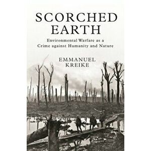 Scorched Earth: Environmental Warfare as a Crime Against Humanity and Nature, Hardcover - Emmanuel Kreike imagine