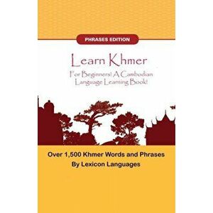 Learn Khmer For Beginners! A Cambodian Language Learning Book! Over 1500 Khmer Words and Phrases!, Paperback - Lexicon Languages imagine