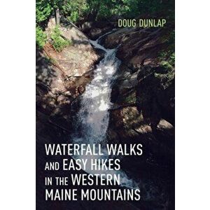 Waterfall Walks and Easy Hikes in the Western Maine Mountains, Paperback - Doug Dunlap imagine