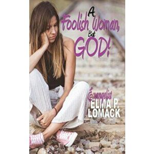 A Foolish Woman: But God, Paperback - Elma Lomack imagine
