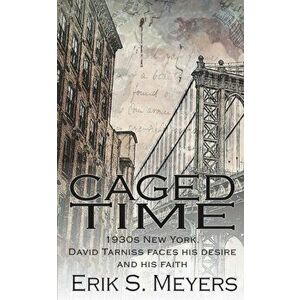 Caged Time: 1930s New York. David Tarniss faces his desire and his faith, Paperback - Erik S. Meyers imagine
