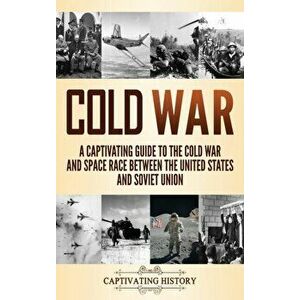 Cold War: A Captivating Guide to the Cold War and Space Race Between the United States and Soviet Union, Hardcover - Captivat History imagine