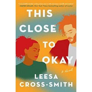 This Close to Okay, Hardcover - Leesa Cross-Smith imagine