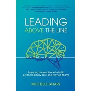 Leading Above the Line: Applying neuroscience to build psychologically safe and thriving teams, Paperback - Michelle Bihary imagine