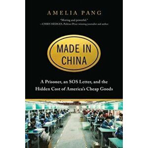 Made in China: A Prisoner, an SOS Letter, and the Hidden Cost of America's Cheap Goods, Hardcover - Amelia Pang imagine