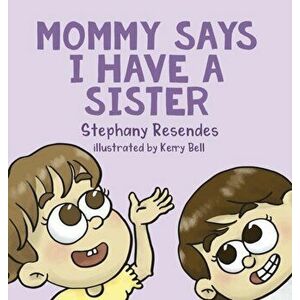 Mommy Says I Have a Sister, Hardcover - Stephany Resendes imagine