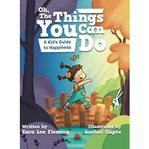 Oh, the Things You Can Do: A Kid's Guide to Happiness, Hardcover - Kara Lea Fleming imagine