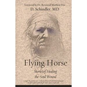 Flying Horse: Stories of Healing the Soul Wound, Paperback - Donna Schindler imagine