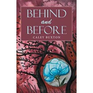 Behind and Before, Paperback - Caley Buxton imagine
