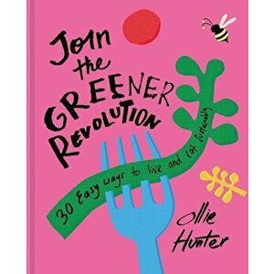 Join the Greener Revolution: 30 Easy Ways to Eat and Live Sustainably, Hardcover - Ollie Hunter imagine