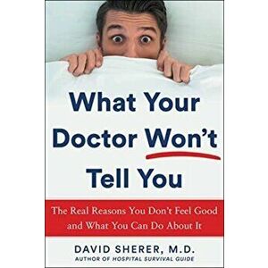 What Your Doctor Won't Tell You: The Real Reasons You Don't Feel Good and What You Can Do about It, Hardcover - David Sherer imagine