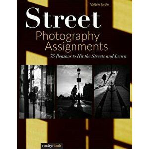 Street Photography Assignments: 75 Reasons to Hit the Streets and Learn, Paperback - Valerie Jardin imagine
