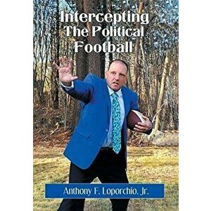 Intercepting the Political Football, Hardcover - Jr. Loporchio, Anthony F. imagine