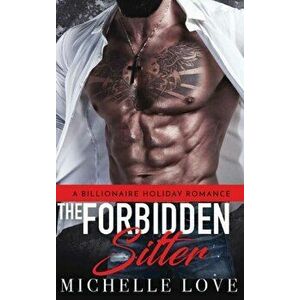 The Forbidden Sitter: A Billionaire Holiday Romance, Hardcover - Michelle Love imagine