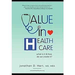 Value in Healthcare: What is it and How do we create it?, Hardcover - Jonathan Hart imagine