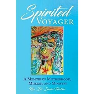 Spirited Voyager: A Memoir of Motherhood, Mission, and Ministry, Paperback - Susan Hudson imagine
