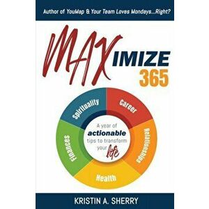 Maximize 365: A Year of Actionable Tips to Transform Your Life, Paperback - Kristin A. Sherry imagine