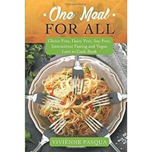 One Meal for All: Gluten Free, Dairy Free, Soy Free, Intermittent Fasting and Vegan Love to Cook Book, Hardcover - Vivienne Pasqua imagine