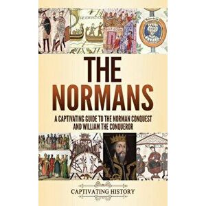 The Normans: A Captivating Guide to the Norman Conquest and William the Conqueror, Hardcover - Captivating History imagine