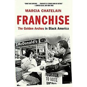 Franchise: The Golden Arches in Black America, Paperback - Marcia Chatelain imagine