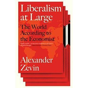 Liberalism at Large: The World According to the Economist, Paperback - Alexander Zevin imagine