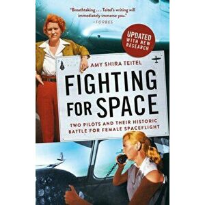Fighting for Space: Two Pilots and Their Historic Battle for Female Spaceflight, Paperback - Amy Shira Teitel imagine