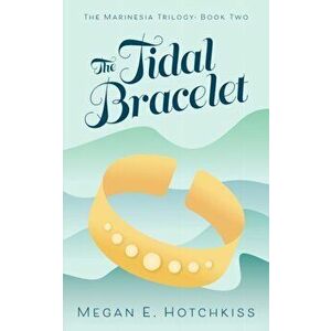 The Tidal Bracelet: The Marinesia Trilogy: Book Two, Paperback - Megan E. Hotchkiss imagine