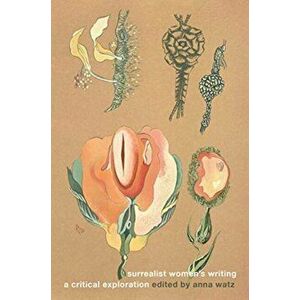 Surrealist Women's Writing: A Critical Exploration, Hardcover - Anna Watz imagine