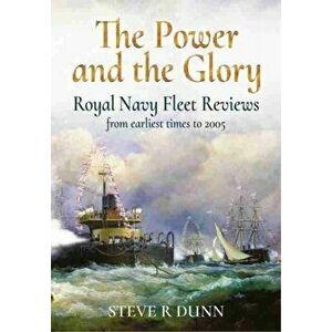 The Power and the Glory: Royal Navy Fleet Reviews from Earliest Times to 2005, Hardcover - Steve Dunn imagine