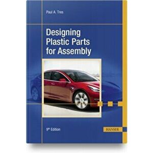 Designing Plastic Parts for Assembly, 9e, Hardcover - Paul A. Tres imagine