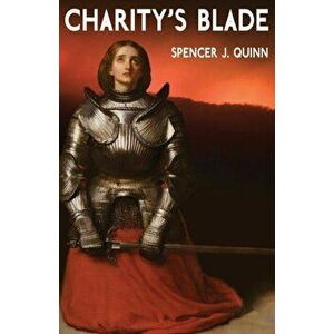 Charity's Blade, Paperback - Spencer J. Quinn imagine