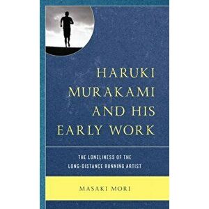 Haruki Murakami and His Early Work: The Loneliness of the Long-Distance Running Artist, Hardcover - Masaki Mori imagine