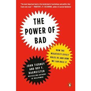 The Power of Bad: How the Negativity Effect Rules Us and How We Can Rule It, Paperback - John Tierney imagine