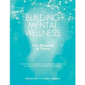 Building Mental Wellness: Your Blueprint to Thrive, Paperback - Kathryn Ely imagine