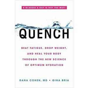 Quench: Beat Fatigue, Drop Weight, and Heal Your Body Through the New Science of Optimum Hydration, Paperback - Dana Cohen imagine