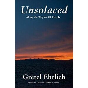 Unsolaced: Along the Way to All That Is, Hardcover - Gretel Ehrlich imagine