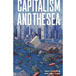 Capitalism and the Sea: The Maritime Factor in the Making of the Modern World, Hardcover - Liam Campling imagine