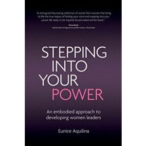 Stepping Into Your Power: An Embodied Approach to Developing Women Leaders, Paperback - Eunice Aquilina imagine